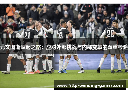 尤文图斯崛起之路：应对外部挑战与内部变革的双重考验