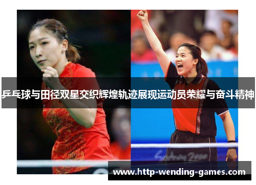乒乓球与田径双星交织辉煌轨迹展现运动员荣耀与奋斗精神