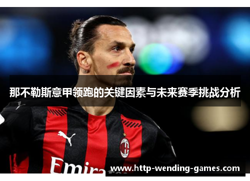 那不勒斯意甲领跑的关键因素与未来赛季挑战分析
