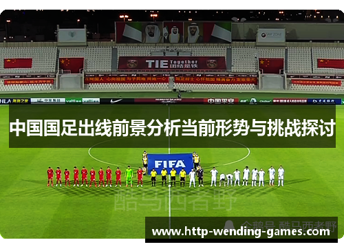 中国国足出线前景分析当前形势与挑战探讨
