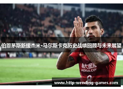 伯恩茅斯新援杰米·马尔斯卡克历史战绩回顾与未来展望