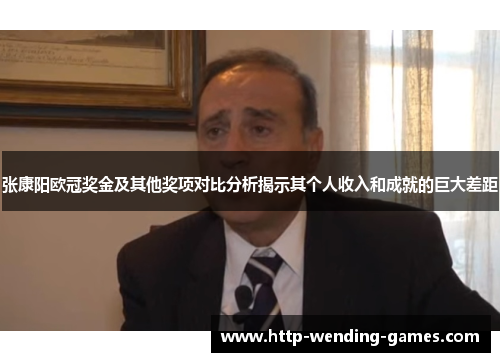 张康阳欧冠奖金及其他奖项对比分析揭示其个人收入和成就的巨大差距