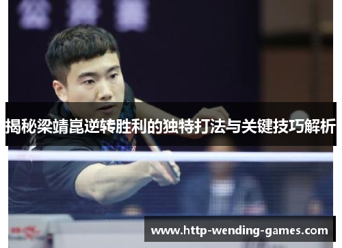 揭秘梁靖崑逆转胜利的独特打法与关键技巧解析