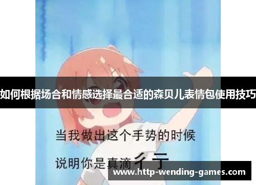 如何根据场合和情感选择最合适的森贝儿表情包使用技巧