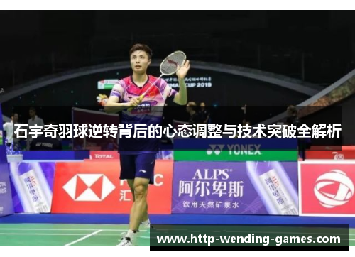 石宇奇羽球逆转背后的心态调整与技术突破全解析