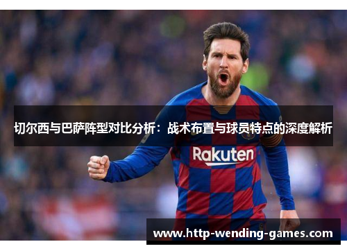 切尔西与巴萨阵型对比分析：战术布置与球员特点的深度解析