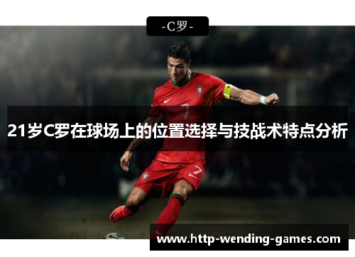 21岁C罗在球场上的位置选择与技战术特点分析