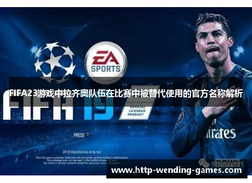 FIFA23游戏中拉齐奥队伍在比赛中被替代使用的官方名称解析