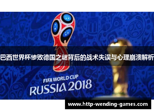 巴西世界杯惨败德国之谜背后的战术失误与心理崩溃解析