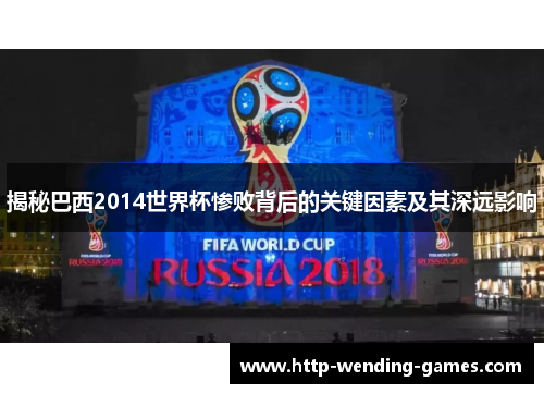 揭秘巴西2014世界杯惨败背后的关键因素及其深远影响