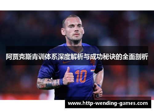 阿贾克斯青训体系深度解析与成功秘诀的全面剖析
