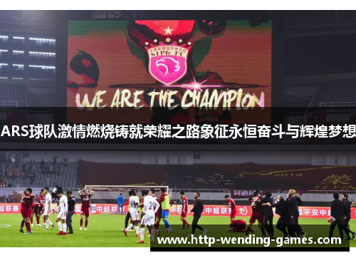 ARS球队激情燃烧铸就荣耀之路象征永恒奋斗与辉煌梦想