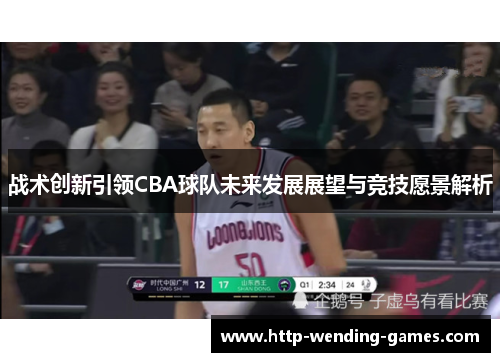 战术创新引领CBA球队未来发展展望与竞技愿景解析