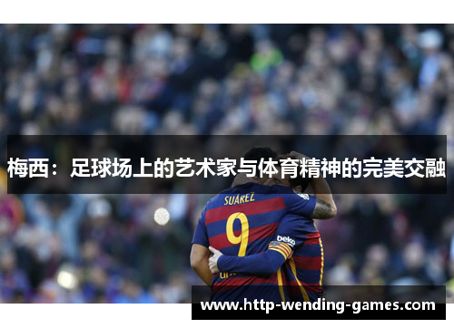 梅西：足球场上的艺术家与体育精神的完美交融
