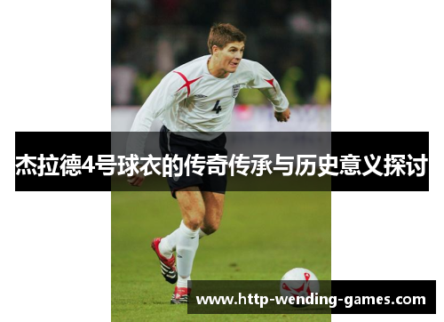 杰拉德4号球衣的传奇传承与历史意义探讨