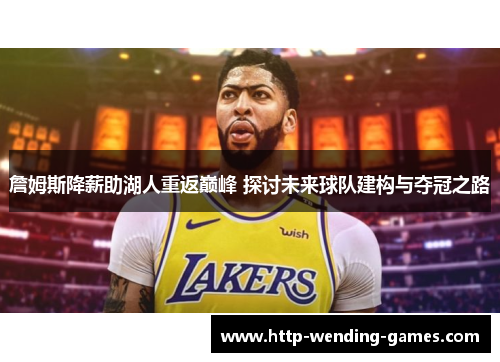 詹姆斯降薪助湖人重返巅峰 探讨未来球队建构与夺冠之路