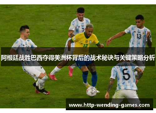 阿根廷战胜巴西夺得美洲杯背后的战术秘诀与关键策略分析