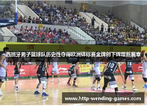 西班牙男子篮球队历史性夺得欧洲锦标赛金牌创下辉煌新篇章