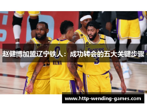 赵健博加盟辽宁铁人:成功转会的五大关键步骤 赵健博加盟辽宁铁人:成功转会的五大关键步骤