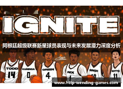 阿根廷超级联赛新星球员表现与未来发展潜力深度分析