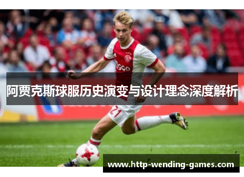 阿贾克斯球服历史演变与设计理念深度解析